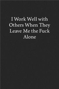 I Work Well With Others When They Leave Me the Fuck Alone