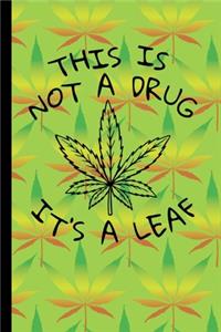 This Is Not A Drug It's A Leaf