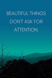 Inspirational Quote Notebook - 'Beautiful Things Don't Ask For Attention.' - Inspirational Journal to Write in - Inspirational Quote Diary