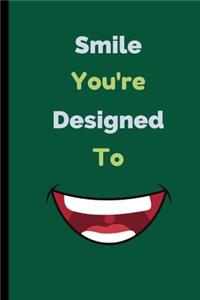 Smile You're Designed To