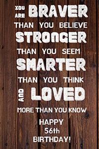 You Are Braver Than You Believe Stronger Than You Seem Smarter Than You Think And Loved More Than You Know Happy 56th Birthday