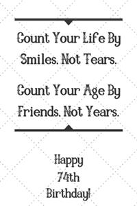 Count Your Life By Smiles, Not Tears. Happy 74th Birthday!