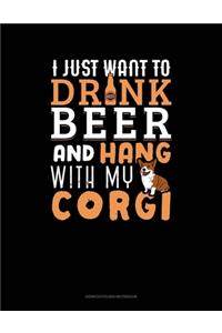 I Just Want To Drink Beer & Hang With My Corgi