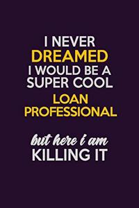I Never Dreamed I Would Be A Super cool Loan Professional But Here I Am Killing It