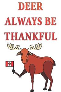 Deer Always be Thankful: Happy Thanksgiving canada: Beautiful Journal to write Thankful Message and Best Wishes happy thanksgiving day Notebook, Blank Journal Thanksgiving d