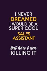 I Never Dreamed I Would Be A Super cool Sales Assistant But Here I Am Killing It