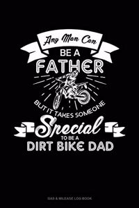 Any Man Can Be A Father But It Takes Someone Special To Be A Dirt Bike Dad