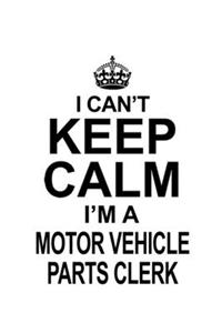 I Can't Keep Calm I'm A Motor Vehicle Parts Clerk