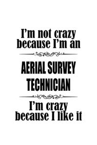 I'm Not Crazy Because I'm An Aerial Survey Technician I'm Crazy Because I like It
