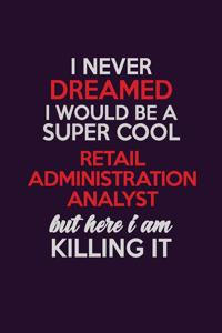 I Never Dreamed I Would Be A Super cool Retail Administration Analyst But Here I Am Killing It