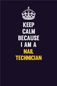 Keep Calm Because I Am A Nail Technician