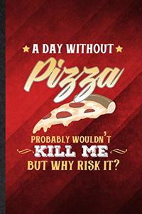 A Day Without Pizza Probably Wouldn't Kill Me but Why Risk It