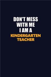 Don't Mess With Me I Am A Kindergarten teacher