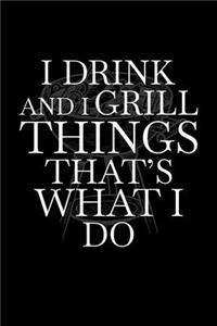 I Drink and I Grill Thing's That's What I do