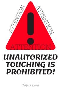 Attention! Unauthorized Touching is Prohibited