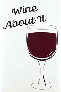 Wine About It - Blank Lined Notebook