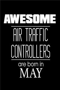 Awesome Air Traffic Controllers Are Born In May: Airplane Monitoring Personnel Birthday Gift Notebook