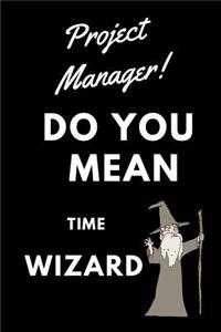 Project Manager! Did You Mean Time Wizard