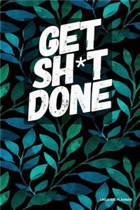 Get Sh*T Done- Undated Planner