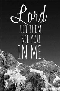 Lord Let Them See You In Me