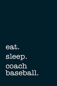 Eat. Sleep. Coach Baseball. - Lined Notebook