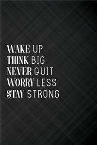 Wake Up Think Big Never Quit Worry Less Stay Strong