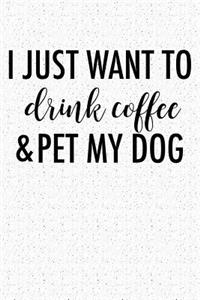I Just Want to Drink Coffee and Pet My Dog