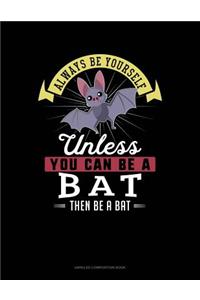 Always Be Yourself Unless You Can Be a Bat Then Be a Bat