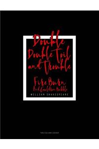 Double, Double Toil and Trouble; Fire Burn, and Cauldron Bubble: Unruled Composition Book