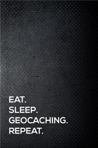 Eat. Sleep. Geocaching. Repeat.