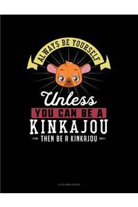 Always Be Yourself Unless You Can Be a Kinkajou Then Be a Kinkajou