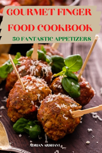 Gourmet Finger Food Cookbook 50 Fantastic Appetizers