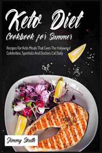 Keto Diet Cookbook for Summer: Recipes For Keto Meals That Even The Holywood Celebrities, Sportists And Doctors Eat Daily