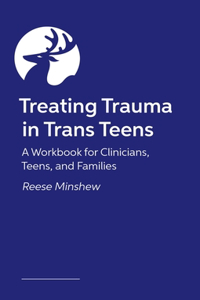 Treating Trauma in Trans Teens: A Workbook for Clinicians, Teens, and Families