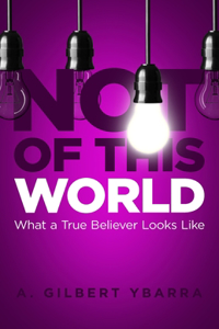 Not of This World: What a True Believer Looks Like