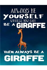 Always Be Yourself Unless You Can Be A Giraffe Then Always Be A Giraffe