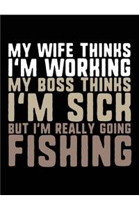 My Wife Thinks I'm Working My Boss Thinks I'm Sick But I'm Really Going Fishing