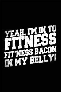 Yeah, I'm In To Fitness Fit'ness Bacon In My Belly!
