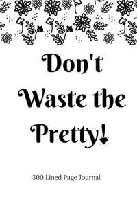 Don't Waste The Pretty!