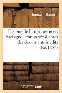 Histoire de l'Imprimerie En Bretagne: Composée d'Après Des Documents Inédits