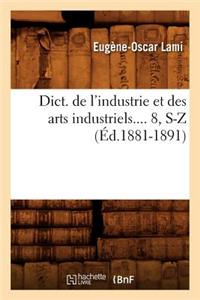 Dict. de l'Industrie Et Des Arts Industriels. Tome 8, S-Z (Éd.1881-1891)