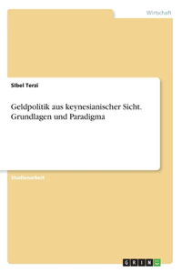 Geldpolitik aus keynesianischer Sicht. Grundlagen und Paradigma