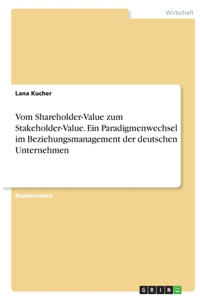 Vom Shareholder-Value zum Stakeholder-Value. Ein Paradigmenwechsel im Beziehungsmanagement der deutschen Unternehmen