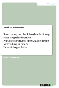 Berechnung und Funktionsbeschreibung eines doppeltwirkenden Pneumatikzylinders. Eine Analyse für die Anwendung in einem Unterrichtsgeschehen