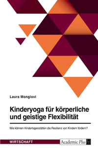 Kinderyoga für körperliche und geistige Flexibilität. Wie können Kindertagesstätten die Resilienz von Kindern fördern?
