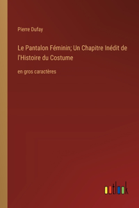 Le Pantalon Féminin; Un Chapitre Inédit de l'Histoire du Costume