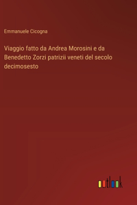 Viaggio fatto da Andrea Morosini e da Benedetto Zorzi patrizii veneti del secolo decimosesto