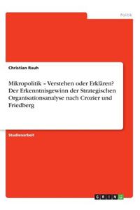 Mikropolitik - Verstehen oder Erklären? Der Erkenntnisgewinn der Strategischen Organisationsanalyse nach Crozier und Friedberg