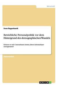 Betriebliche Personalpolitik vor dem Hintergrund des demographischen Wandels