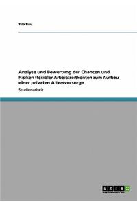 Analyse und Bewertung der Chancen und Risiken flexibler Arbeitszeitkonten zum Aufbau einer privaten Altersvorsorge